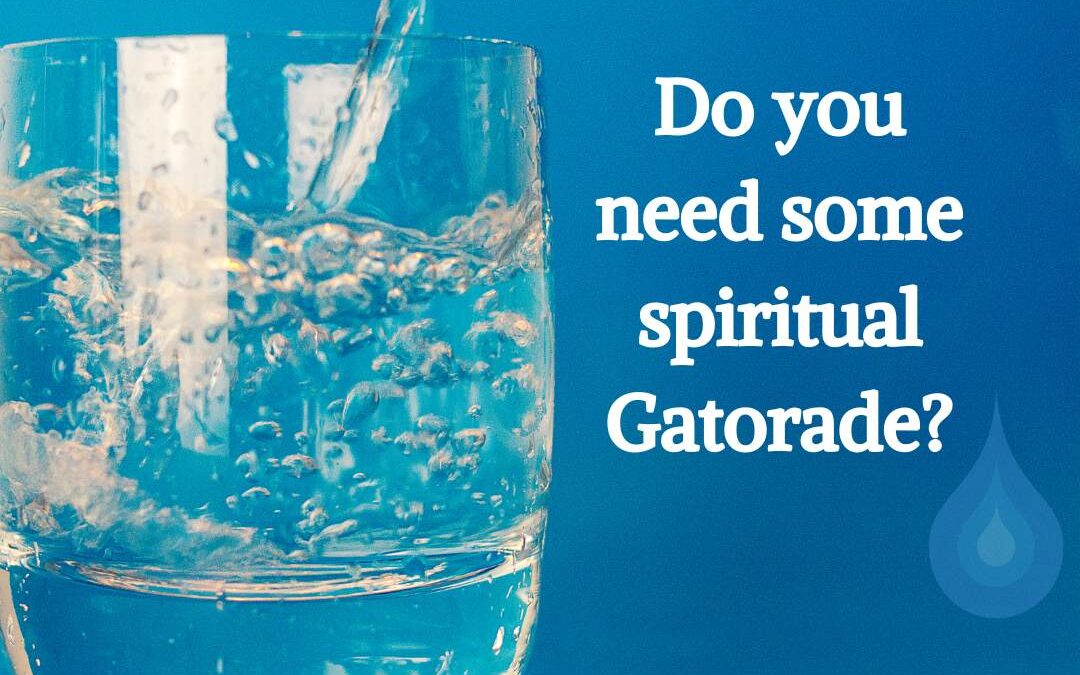 Do you need a shot of spiritual Gatorade?