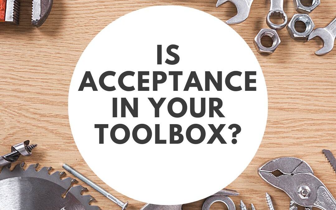 Is acceptance in your toolbox?